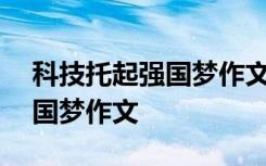 科技托起强国梦作文800字高中 科技托起强国梦作文