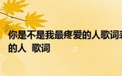 你是不是我最疼爱的人歌词表达什么意思 你是不是我最疼爱的人  歌词