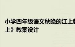 小学四年级语文秋晚的江上教案 四年级语文上册《秋晚的江上》教案设计