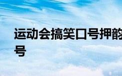 运动会搞笑口号押韵有气势 运动会搞笑的口号