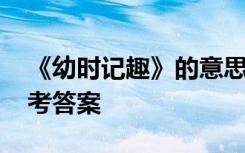 《幼时记趣》的意思 《幼时记趣》阅读及参考答案