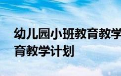 幼儿园小班教育教学计划内容 幼儿园小班教育教学计划