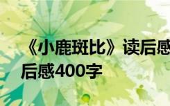 《小鹿斑比》读后感300字 《小鹿斑比》读后感400字