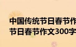 中国传统节日春节作文300字日语 中国传统节日春节作文300字