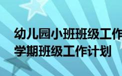 幼儿园小班班级工作计划总结 幼儿园小班下学期班级工作计划