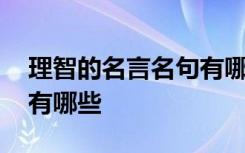 理智的名言名句有哪些短句 理智的名言名句有哪些