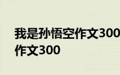 我是孙悟空作文300字想象作文 我是孙悟空作文300