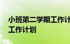 小班第二学期工作计划保育员 小班第二学期工作计划