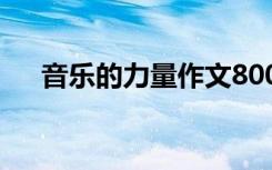 音乐的力量作文800字 音乐的力量作文