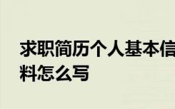 求职简历个人基本信息 求职简历中的个人资料怎么写