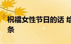 祝福女性节日的话 给女人的妇女节祝福语14条