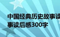 中国经典历史故事读后感450字 历史经典故事读后感300字