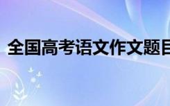 全国高考语文作文题目 全国高考语文作文题