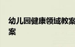 幼儿园健康领域教案名称 幼儿园健康领域教案