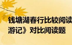 钱塘湖春行比较阅读 《钱塘湖春行》《满井游记》对比阅读题