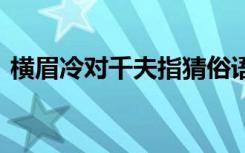 横眉冷对千夫指猜俗语 横眉冷对千夫指成语