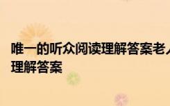 唯一的听众阅读理解答案老人是个怎样的人 唯一的听众阅读理解答案