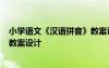 小学语文《汉语拼音》教案设计意图 小学语文《汉语拼音》教案设计