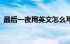 最后一夜用英文怎么写 最后一夜作文200字