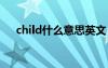 child什么意思英文 child的意思是什么