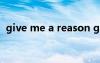 give me a reason giveµÄ¶ÌÓï´îÅä³õÖÐ