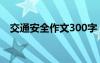 交通安全作文300字 小学生交通安全作文