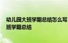 幼儿园大班学期总结怎么写 幼儿园大班学期总结,幼儿园大班学期总结