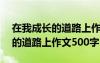 在我成长的道路上作文500字左右 在我成长的道路上作文500字