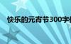 快乐的元宵节300字作文 十五闹元宵作文