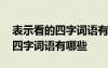 表示看的四字词语有哪些尽量优美 表示看的四字词语有哪些