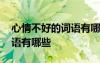 心情不好的词语有哪些两个字 心情不好的词语有哪些