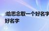 :给思念取一个好名字怎么取 ：给思念取一个好名字