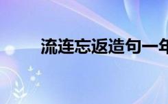 流连忘返造句一年级 流连忘返造句