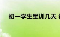 初一学生军训几天 初一开学军训要几天