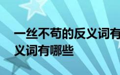 一丝不苟的反义词有哪些成语 一丝不苟的反义词有哪些