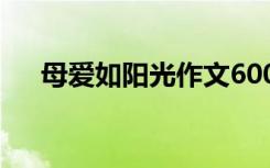 母爱如阳光作文600字 母爱如阳光作文