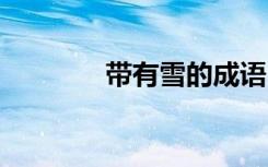 带有雪的成语 “雪”的成语