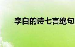 李白的诗七言绝句四行 李白四行的诗