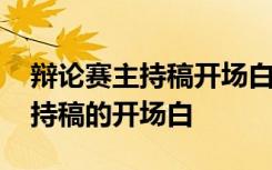 辩论赛主持稿开场白和结束语幽默 辩论赛主持稿的开场白