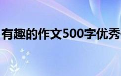 有趣的作文500字优秀作文 有趣的作文500字