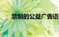 禁烟的公益广告语 禁烟公益的广告词