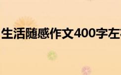 生活随感作文400字左右 生活随感作文400字