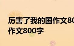 厉害了我的国作文800字初三 厉害了,我的国作文800字