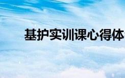 基护实训课心得体会 实训课心得体会