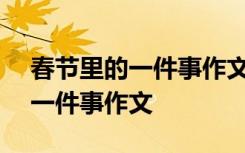 春节里的一件事作文300字三年级 春节里的一件事作文