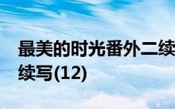 最美的时光番外二续写20 最美的时光番外二续写(12)