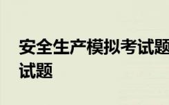 安全生产模拟考试题库下载 安全生产模拟考试题