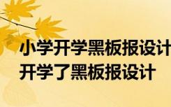 小学开学黑板报设计图案大全图画较多 小学开学了黑板报设计