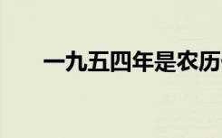 一九五四年是农历什么年 农历什么年