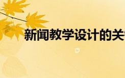 新闻教学设计的关键点 新闻教学设计